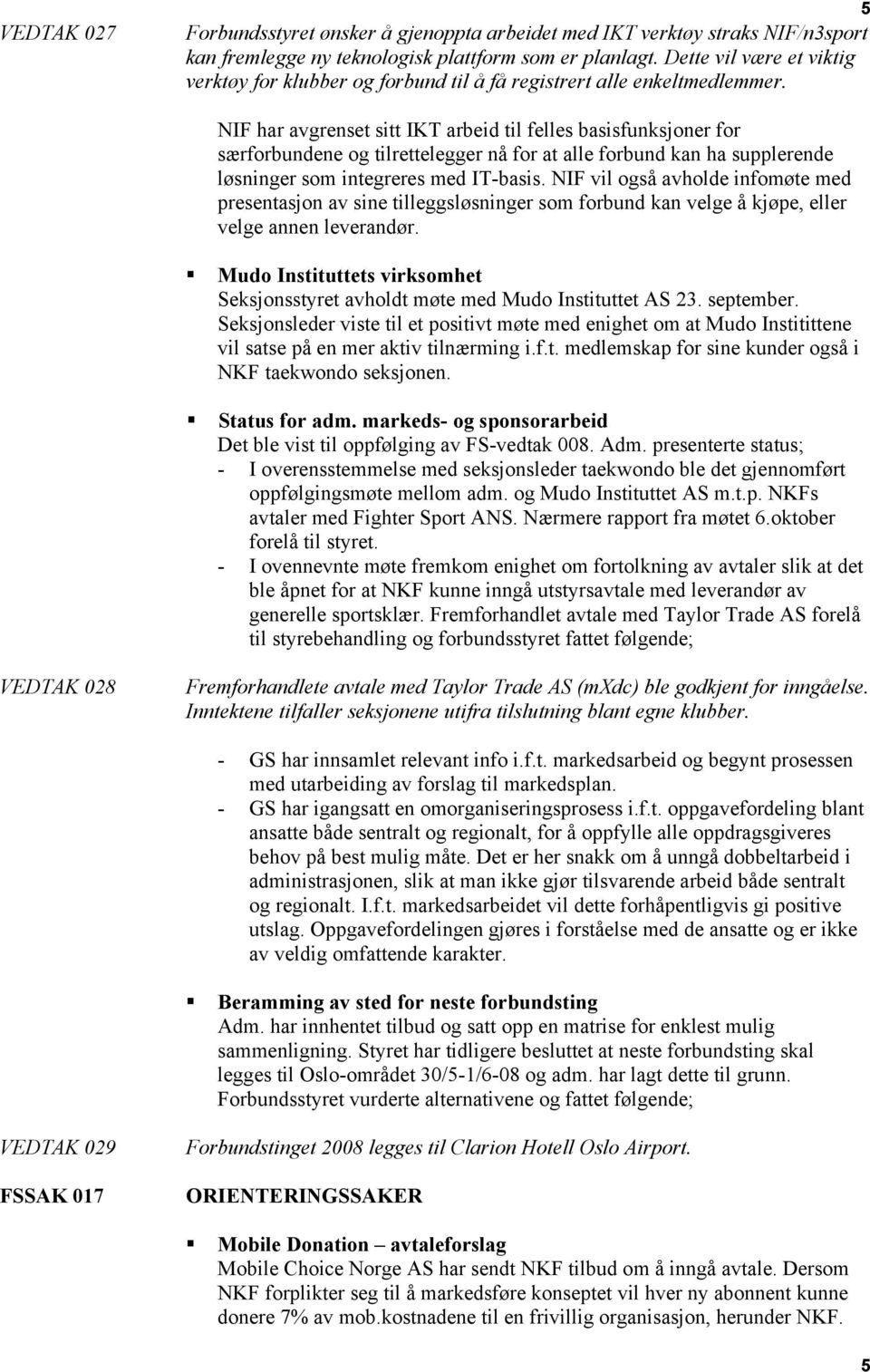 NIF har avgrenset sitt IKT arbeid til felles basisfunksjoner for særforbundene og tilrettelegger nå for at alle forbund kan ha supplerende løsninger som integreres med IT-basis.