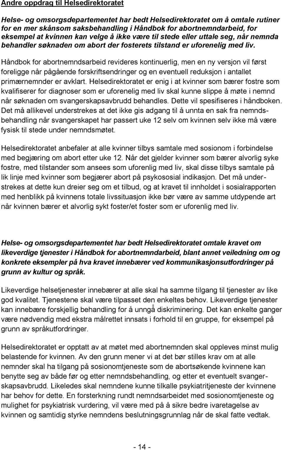 Håndbok for abortnemndsarbeid revideres kontinuerlig, men en ny versjon vil først foreligge når pågående forskriftsendringer og en eventuell reduksjon i antallet primærnemnder er avklart.