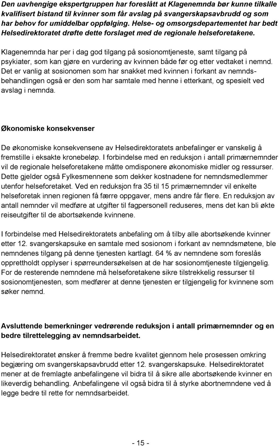 Klagenemnda har per i dag god tilgang på sosionomtjeneste, samt tilgang på psykiater, som kan gjøre en vurdering av kvinnen både før og etter vedtaket i nemnd.