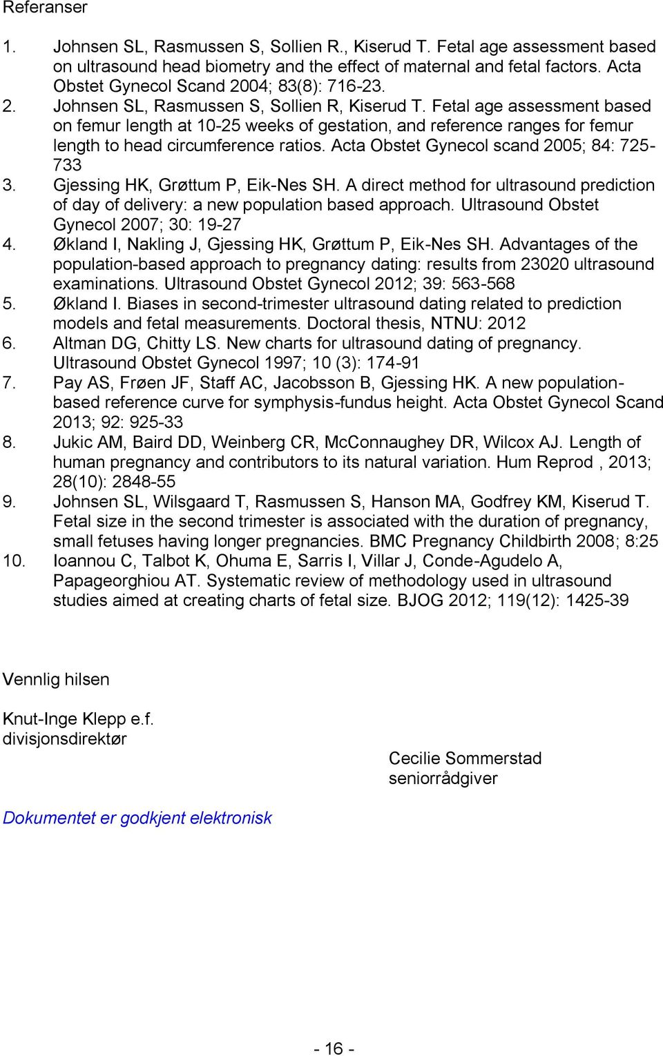 Fetal age assessment based on femur length at 10-25 weeks of gestation, and reference ranges for femur length to head circumference ratios. Acta Obstet Gynecol scand 2005; 84: 725-733 3.