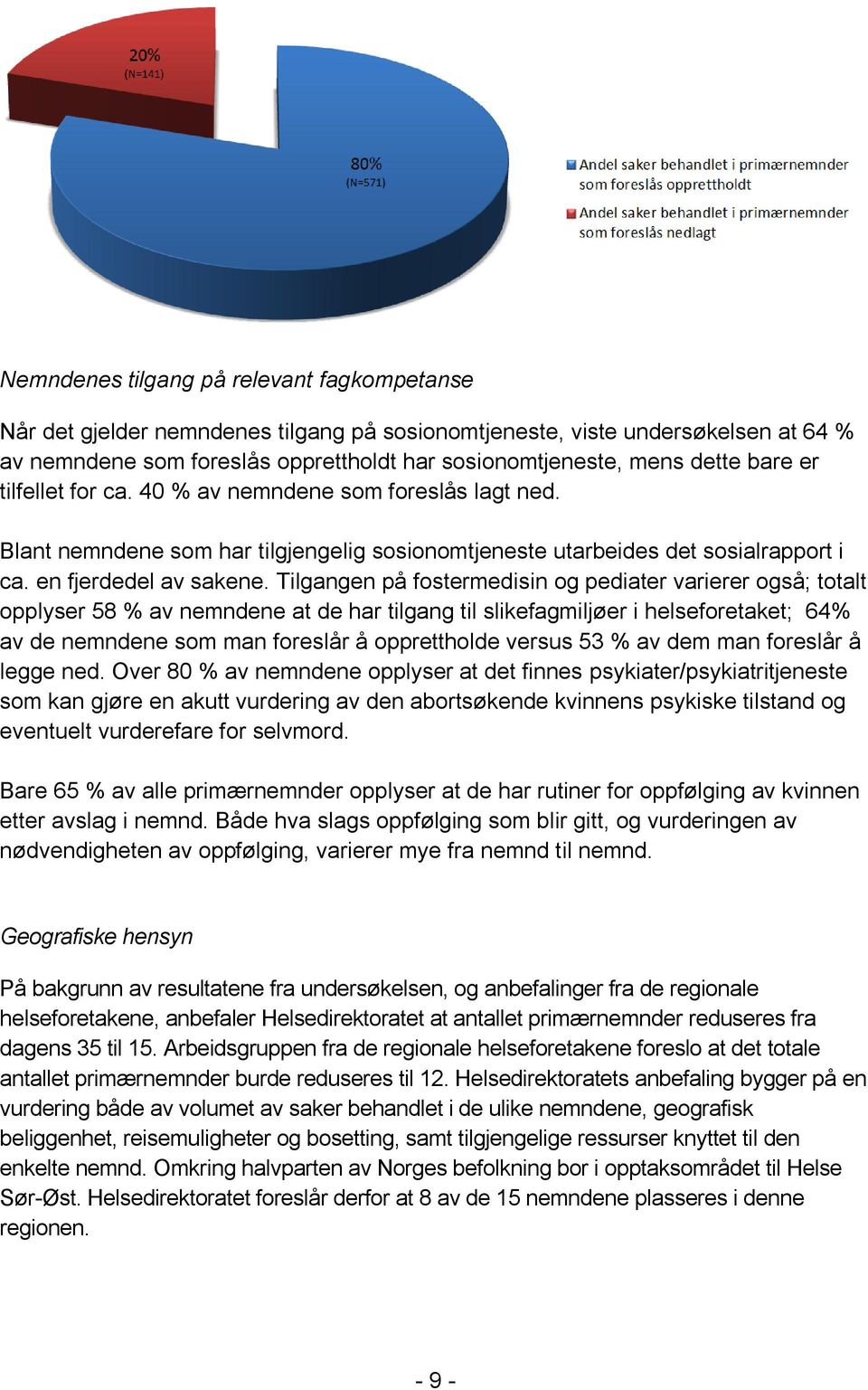 Tilgangen på fostermedisin og pediater varierer også; totalt opplyser 58 % av nemndene at de har tilgang til slikefagmiljøer i helseforetaket; 64% av de nemndene som man foreslår å opprettholde