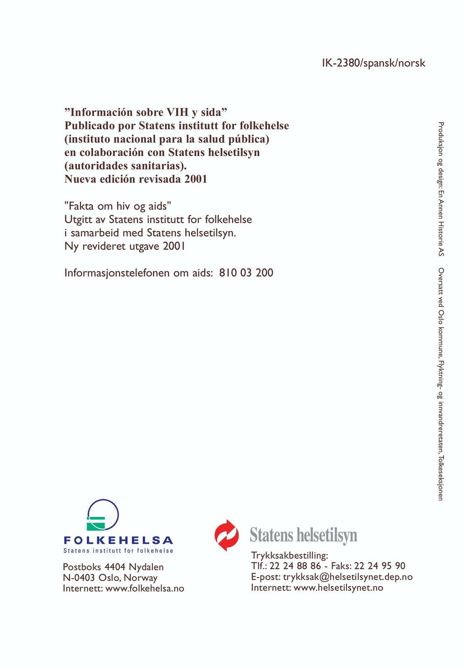 Ny revideret utgave 2001 Informasjonstelefonen om aids: 810 03 200 Produksjon og design: En Annen Historie AS Oversatt ved Oslo kommune, Flyktning- og innvandreretaten,tolkeseksjonen