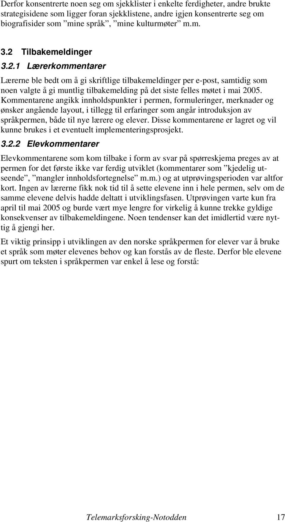 Kommentarene angikk innholdspunkter i permen, formuleringer, merknader og ønsker angående layout, i tillegg til erfaringer som angår introduksjon av språkpermen, både til nye lærere og elever.