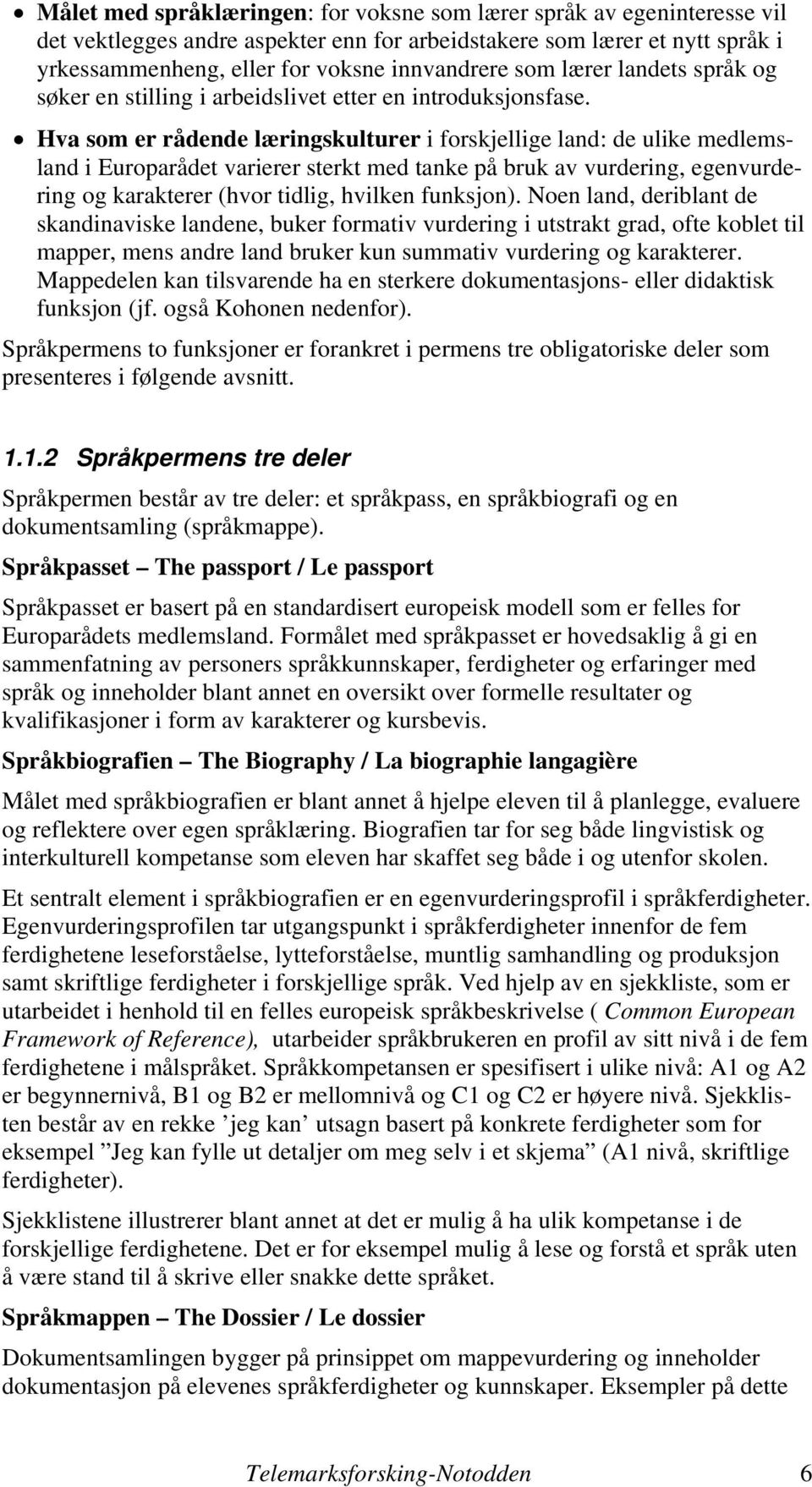 Hva som er rådende læringskulturer i forskjellige land: de ulike medlemsland i Europarådet varierer sterkt med tanke på bruk av vurdering, egenvurdering og karakterer (hvor tidlig, hvilken funksjon).