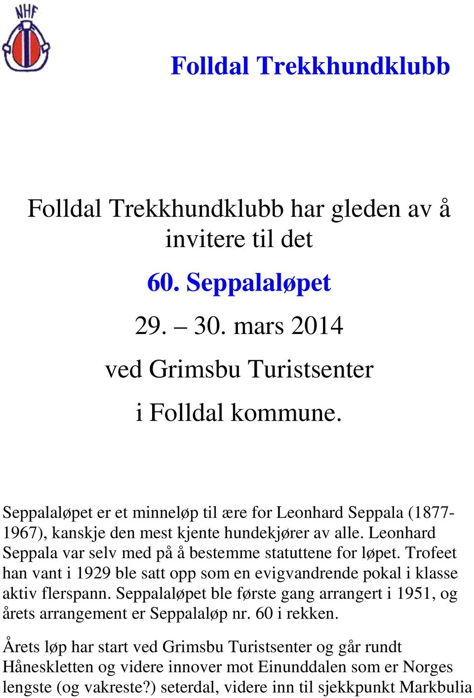 Leonhard Seppala var selv med på å bestemme statuttene for løpet. Trofeet han vant i 1929 ble satt opp som en evigvandrende pokal i klasse aktiv flerspann.