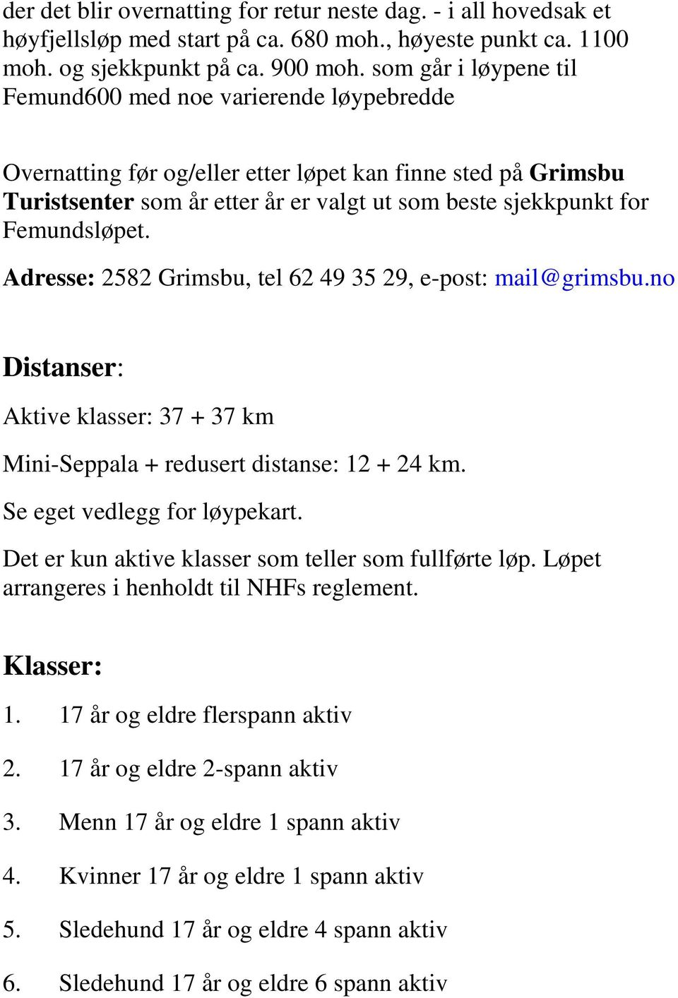 Femundsløpet. Adresse: 2582 Grimsbu, tel 62 49 35 29, e-post: mail@grimsbu.no Distanser: Aktive klasser: 37 + 37 km Mini-Seppala + redusert distanse: 12 + 24 km. Se eget vedlegg for løypekart.