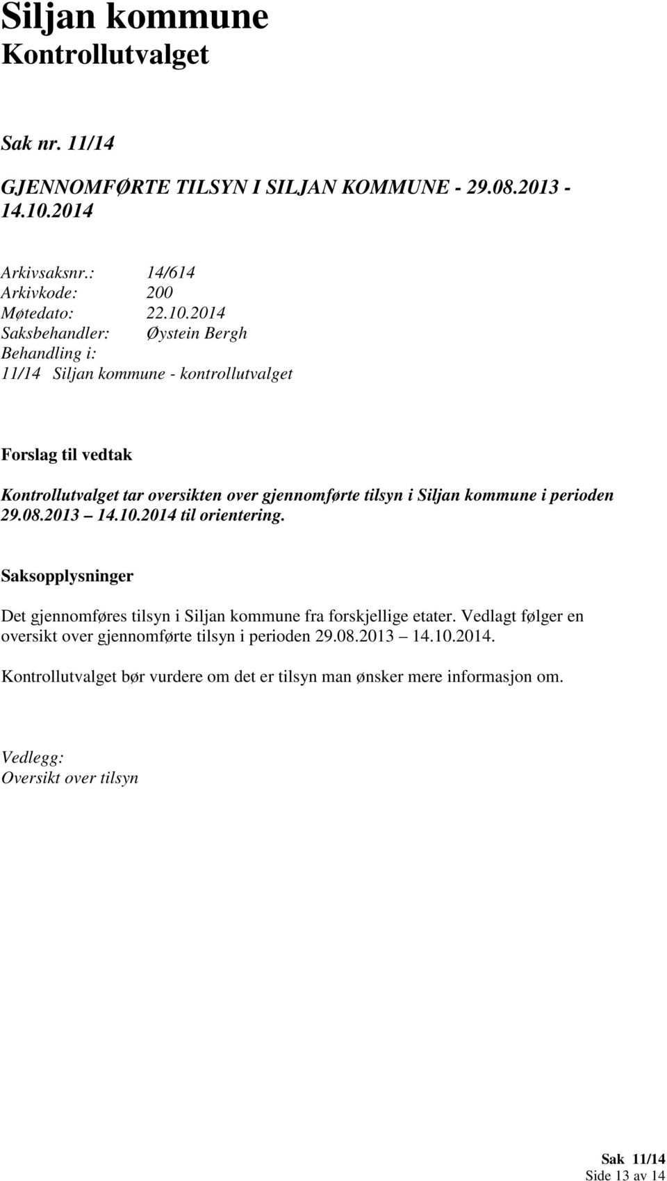perioden 29.08.2013 14.10.2014 til orientering. Det gjennomføres tilsyn i Siljan kommune fra forskjellige etater.