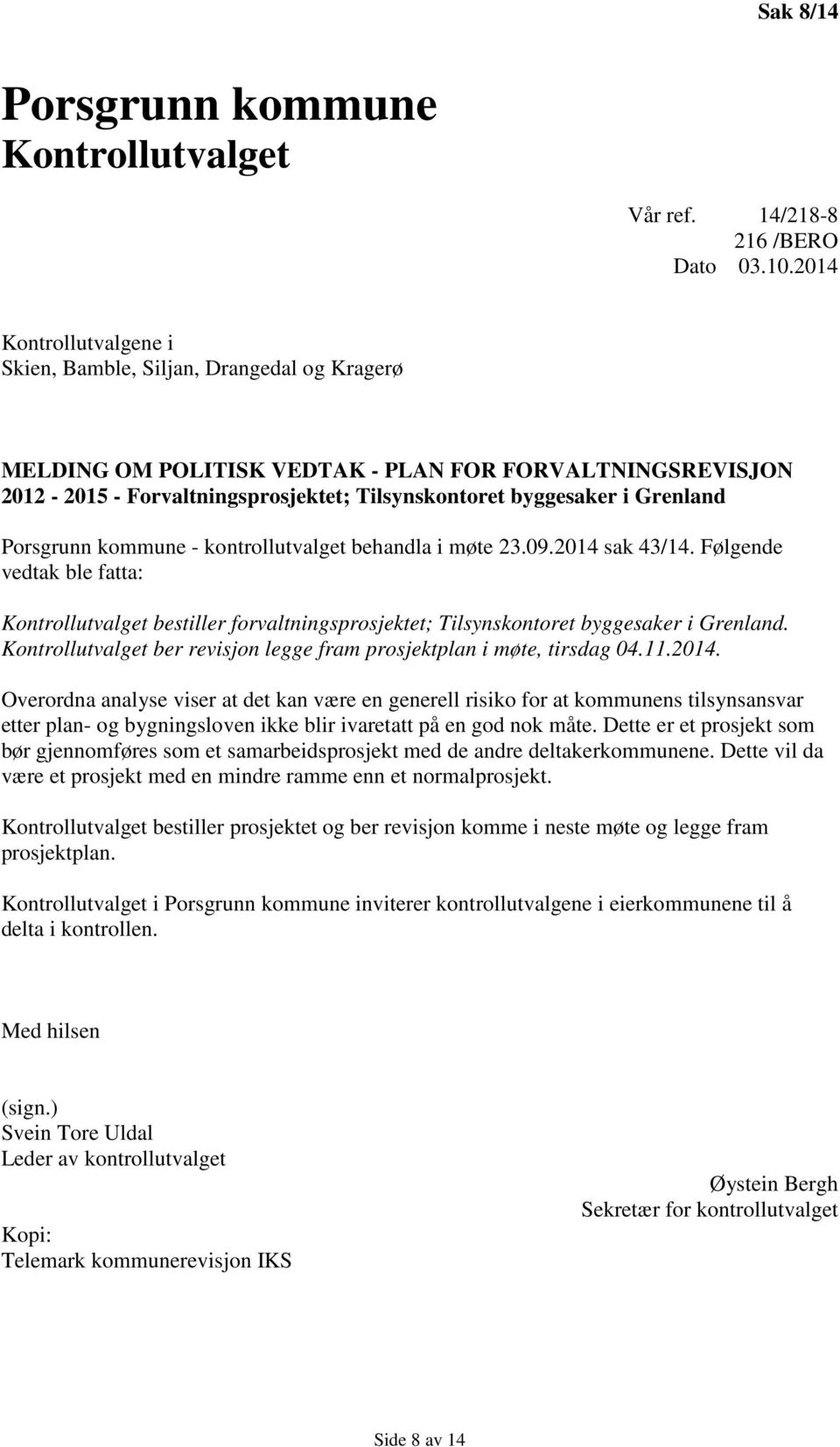 Grenland Porsgrunn kommune - kontrollutvalget behandla i møte 23.09.2014 sak 43/14. Følgende vedtak ble fatta: bestiller forvaltningsprosjektet; Tilsynskontoret byggesaker i Grenland.