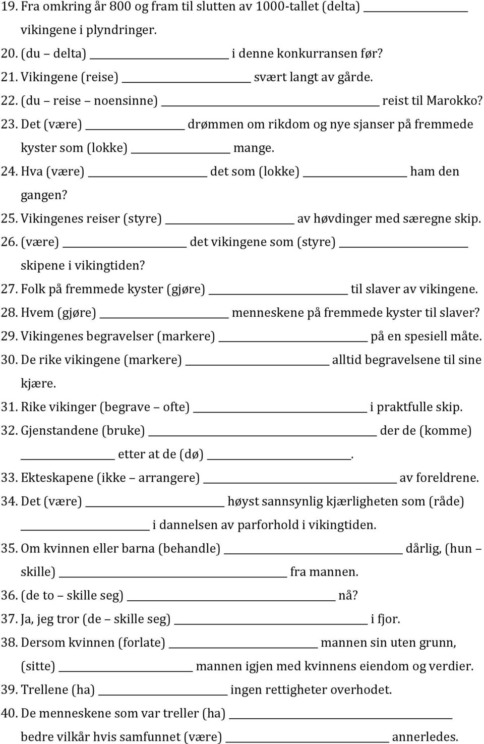 Vikingenes reiser (styre) av høvdinger med særegne skip. 26. (være) det vikingene som (styre) skipene i vikingtiden? 27. Folk på fremmede kyster (gjøre) til slaver av vikingene. 28.