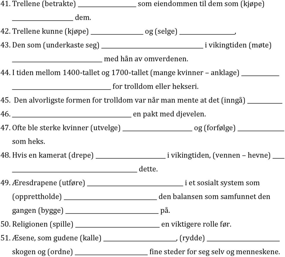 en pakt med djevelen. 47. Ofte ble sterke kvinner (utvelge) og (forfølge) som heks. 48. Hvis en kamerat (drepe) i vikingtiden, (vennen hevne) dette. 49.