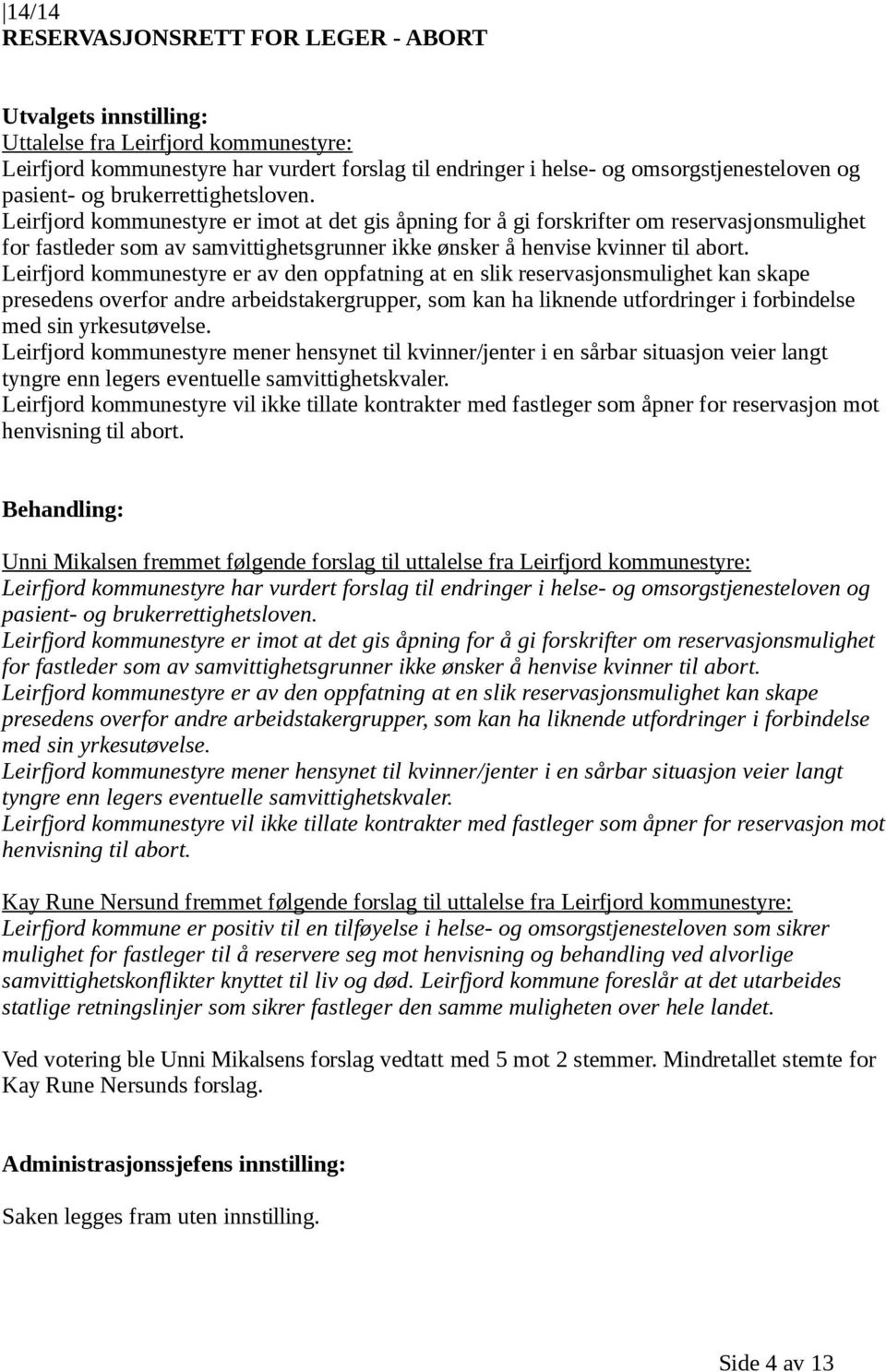 Leirfjord kommunestyre er av den oppfatning at en slik reservasjonsmulighet kan skape presedens overfor andre arbeidstakergrupper, som kan ha liknende utfordringer i forbindelse med sin yrkesutøvelse.