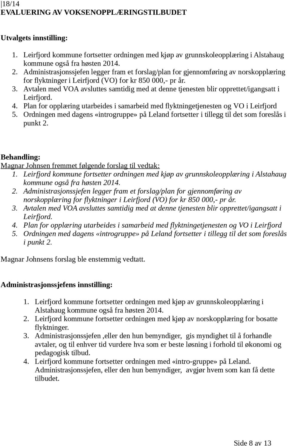 Avtalen med VOA avsluttes samtidig med at denne tjenesten blir opprettet/igangsatt i Leirfjord. 4. Plan for opplæring utarbeides i samarbeid med flyktningetjenesten og VO i Leirfjord 5.