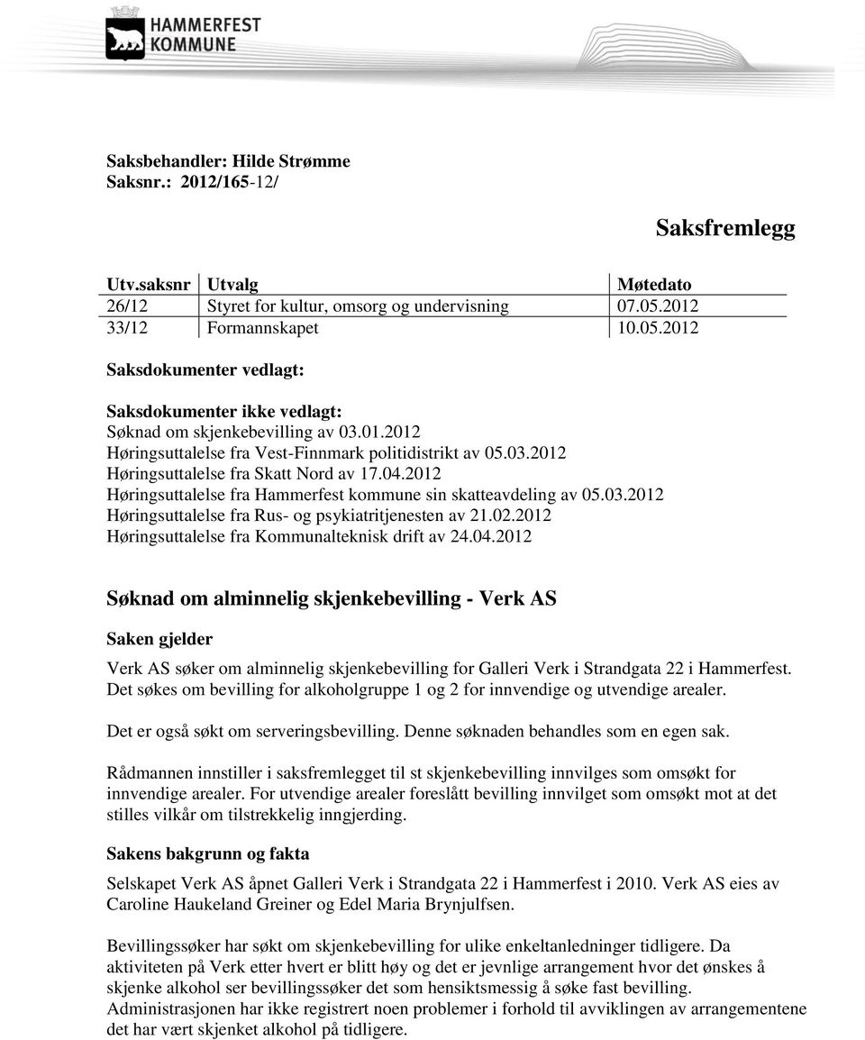 04.2012 Høringsuttalelse fra Hammerfest kommune sin skatteavdeling av 05.03.2012 Høringsuttalelse fra Rus- og psykiatritjenesten av 21.02.2012 Høringsuttalelse fra Kommunalteknisk drift av 24.04.2012 Søknad om alminnelig skjenkebevilling - Verk AS Saken gjelder Verk AS søker om alminnelig skjenkebevilling for Galleri Verk i Strandgata 22 i Hammerfest.