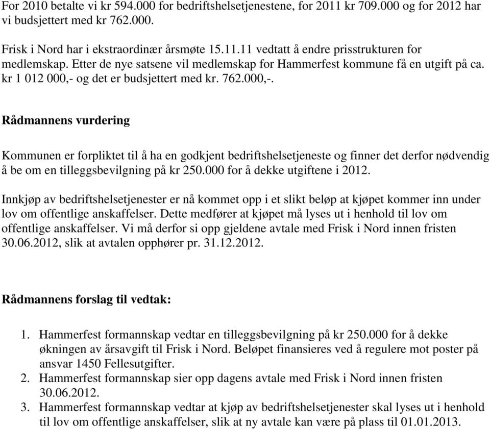 og det er budsjettert med kr. 762.000,-. Rådmannens vurdering Kommunen er forpliktet til å ha en godkjent bedriftshelsetjeneste og finner det derfor nødvendig å be om en tilleggsbevilgning på kr 250.