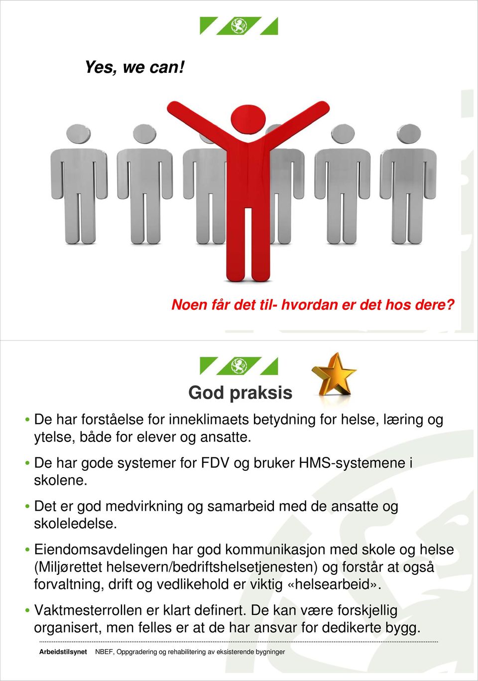 De har gode systemer for FDV og bruker HMS-systemene i skolene. Det er god medvirkning og samarbeid med de ansatte og skoleledelse.