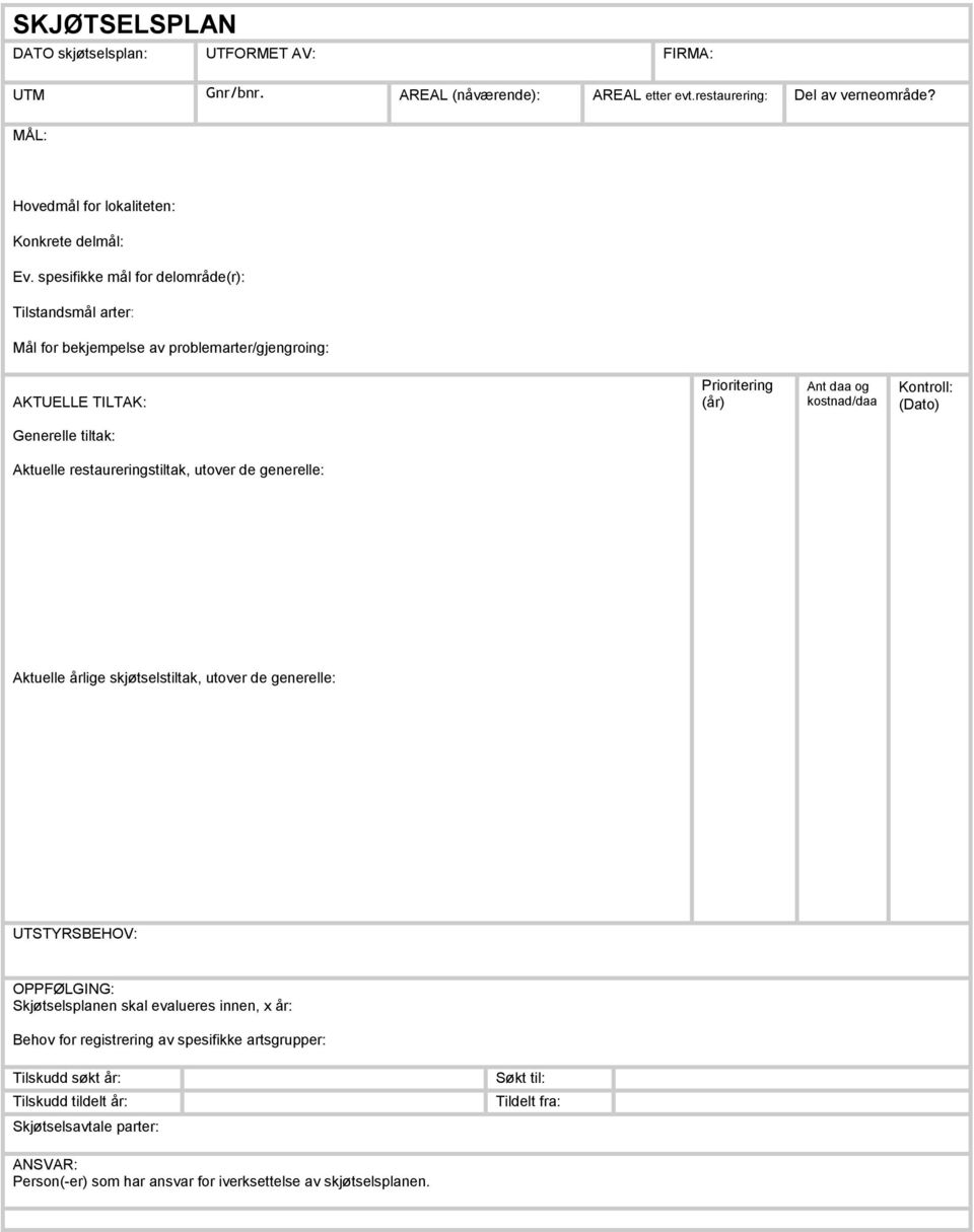 tiltak: Aktuelle restaureringstiltak, utover de generelle: Aktuelle årlige skjøtselstiltak, utover de generelle: UTSTYRSBEHOV: OPPFØLGING: Skjøtselsplanen skal evalueres innen, x år: Behov