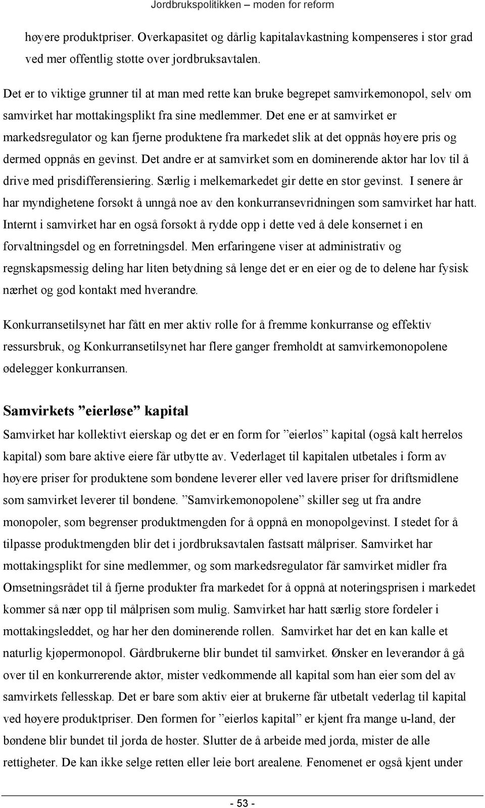 Det ene er at samvirket er markedsregulator og kan fjerne produktene fra markedet slik at det oppnås høyere pris og dermed oppnås en gevinst.