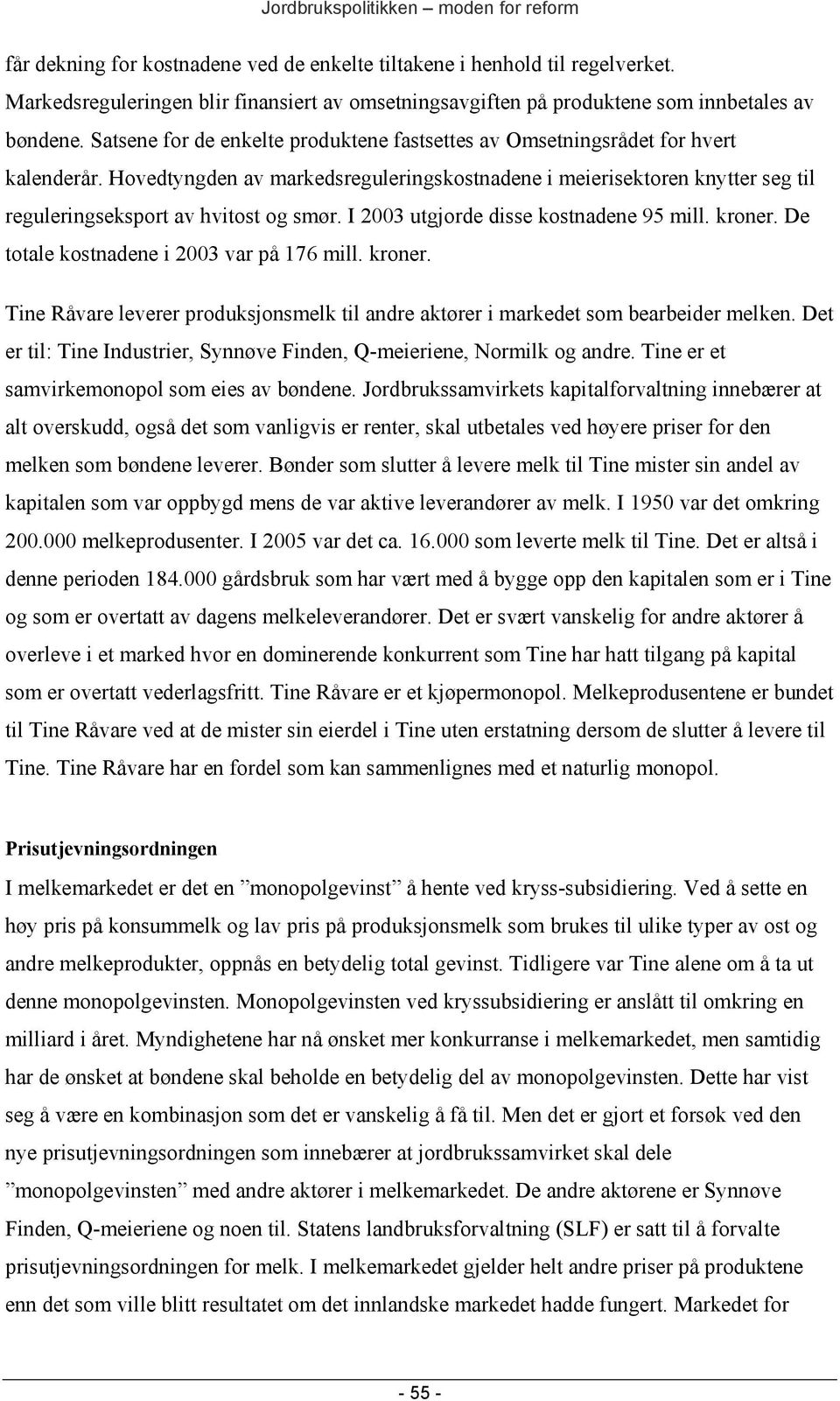 Hovedtyngden av markedsreguleringskostnadene i meierisektoren knytter seg til reguleringseksport av hvitost og smør. I 2003 utgjorde disse kostnadene 95 mill. kroner.