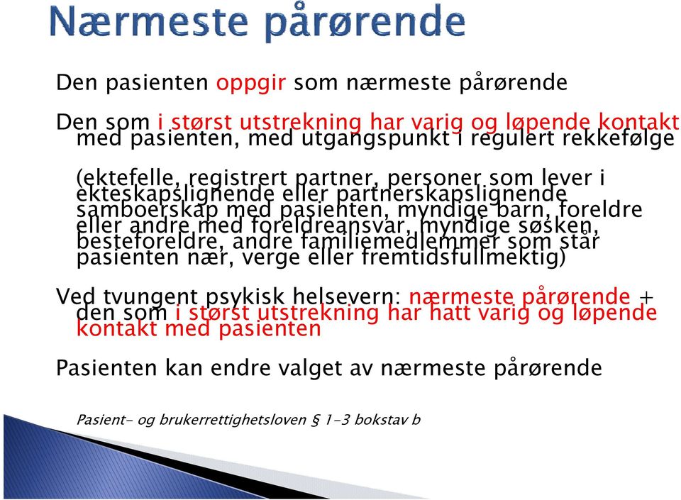 myndige søsken, besteforeldre, andre familiemedlemmer som står pasienten nær, verge eller fremtidsfullmektig) Ved tvungent psykisk helsevern: nærmeste pårørende + den