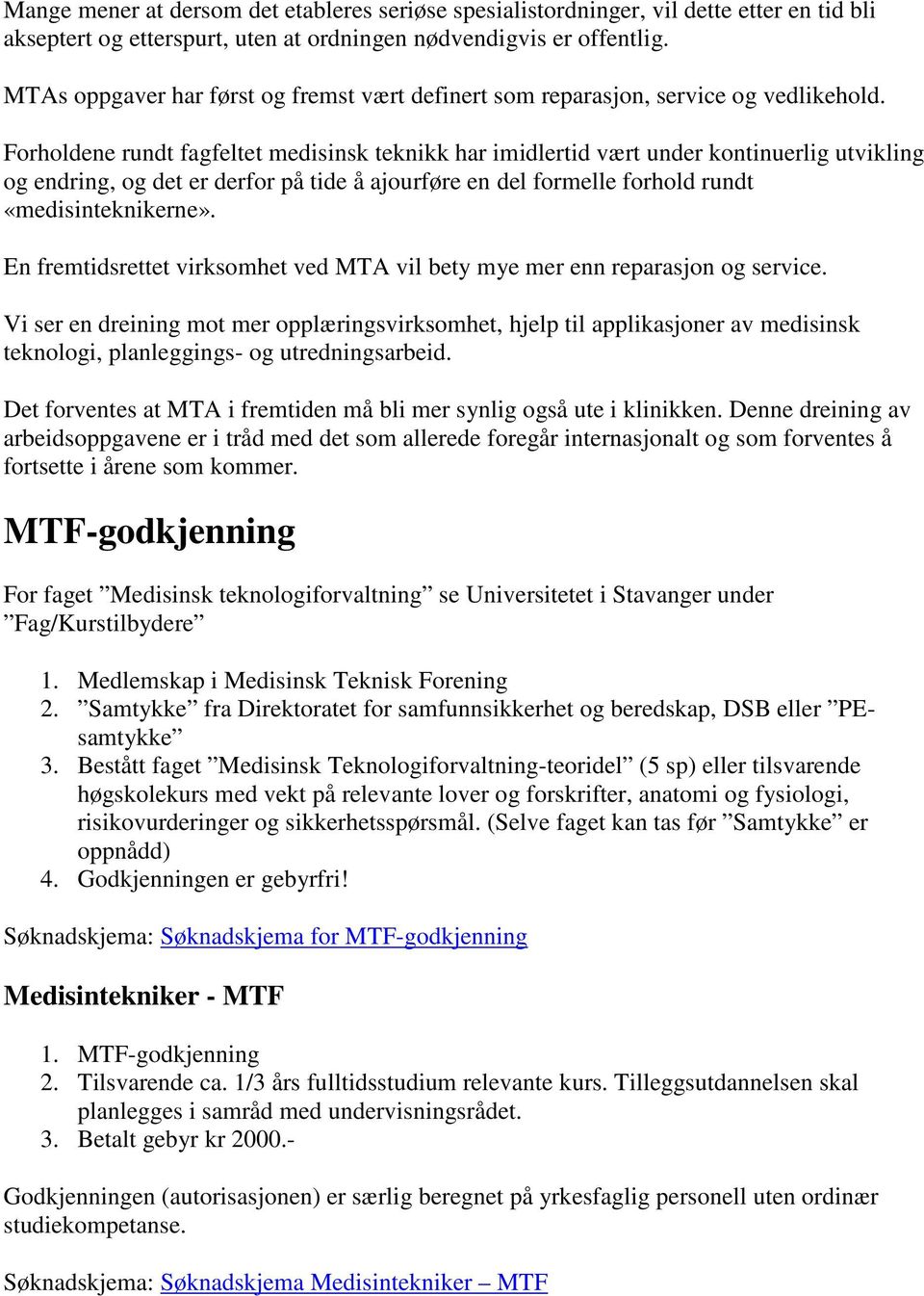 Forholdene rundt fagfeltet medisinsk teknikk har imidlertid vært under kontinuerlig utvikling og endring, og det er derfor på tide å ajourføre en del formelle forhold rundt «medisinteknikerne».