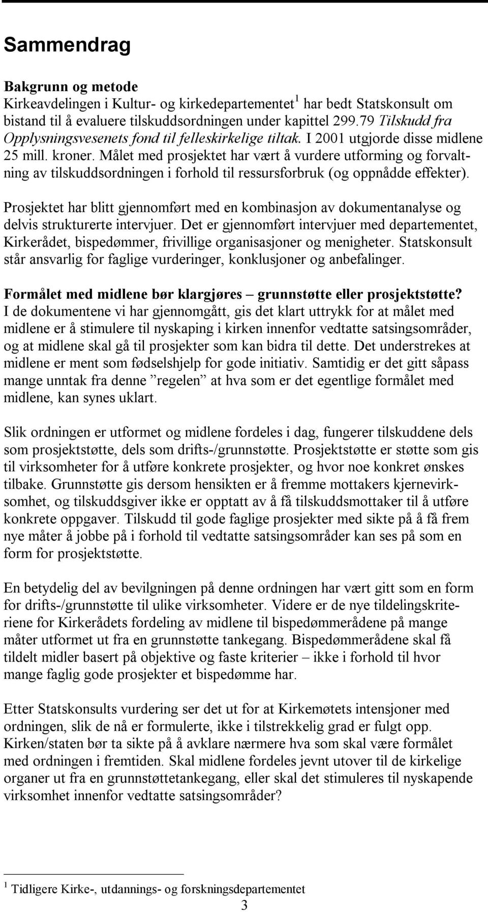 Målet med prosjektet har vært å vurdere utforming og forvaltning av tilskuddsordningen i forhold til ressursforbruk (og oppnådde effekter).