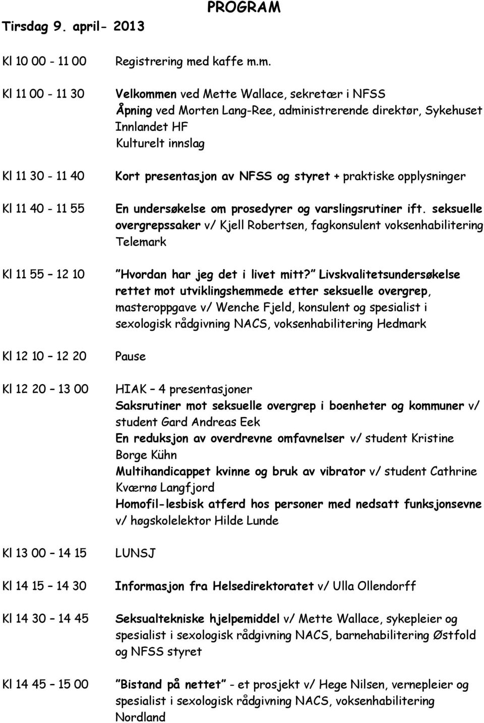 med kaffe m.m. Velkommen ved Mette Wallace, sekretær i NFSS Åpning ved Morten Lang-Ree, administrerende direktør, Sykehuset Innlandet HF Kulturelt innslag Kort presentasjon av NFSS og styret +