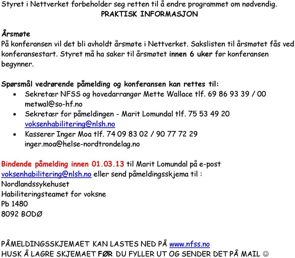 Spørsmål vedrørende påmelding og konferansen kan rettes til: Sekretær NFSS og hovedarrangør Mette Wallace tlf. 69 86 93 39 / 00 metwal@so-hf.no Sekretær for påmeldingen - Marit Lomundal tlf.