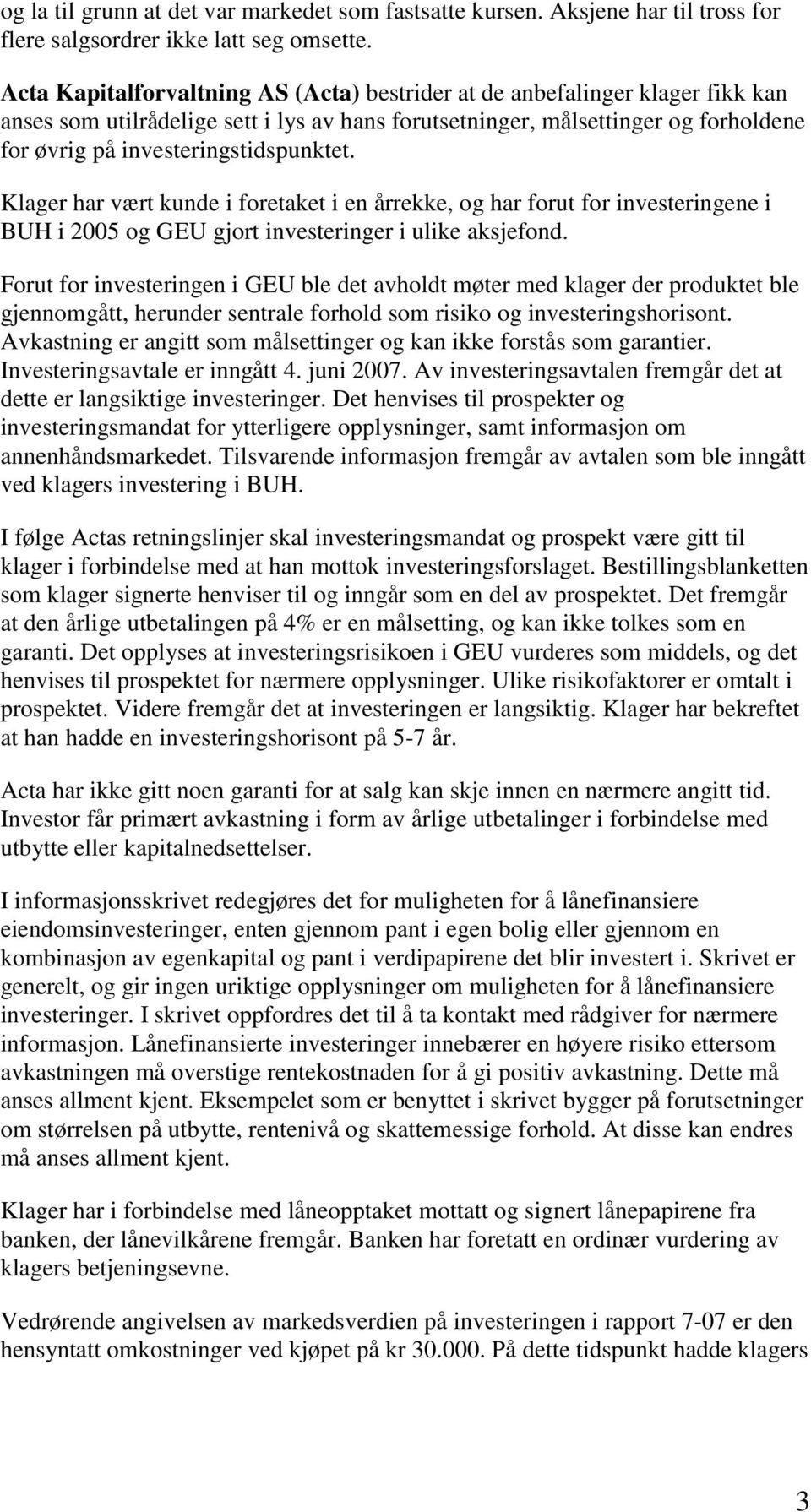 investeringstidspunktet. Klager har vært kunde i foretaket i en årrekke, og har forut for investeringene i BUH i 2005 og GEU gjort investeringer i ulike aksjefond.