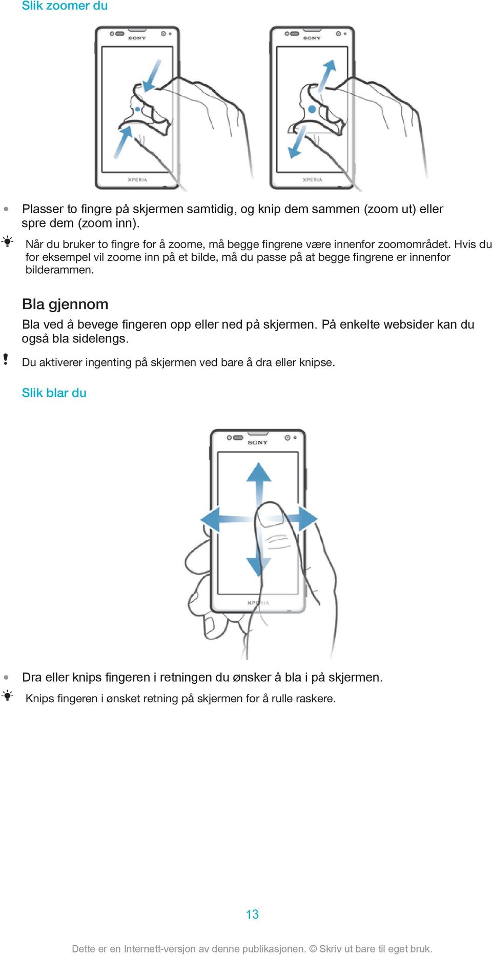 Hvis du for eksempel vil zoome inn på et bilde, må du passe på at begge fingrene er innenfor bilderammen.