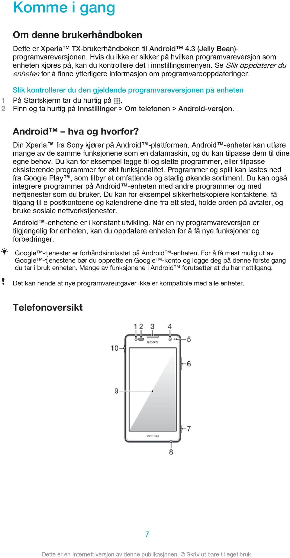 Se Slik oppdaterer du enheten for å finne ytterligere informasjon om programvareoppdateringer.