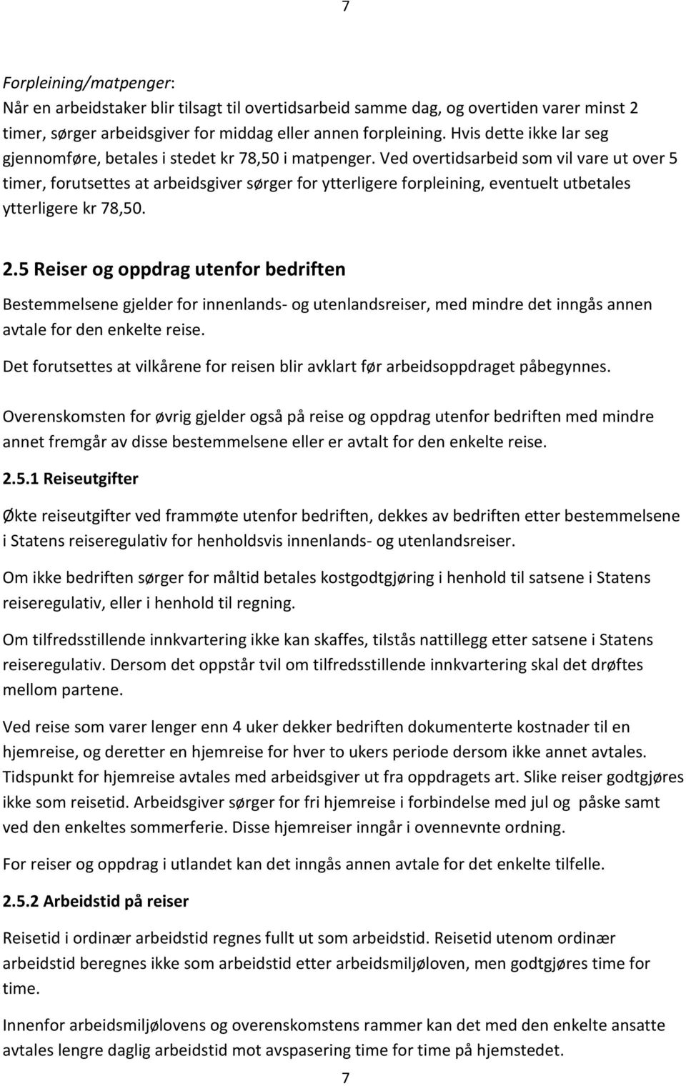 Ved overtidsarbeid som vil vare ut over 5 timer, forutsettes at arbeidsgiver sørger for ytterligere forpleining, eventuelt utbetales ytterligere kr 78,50. 2.