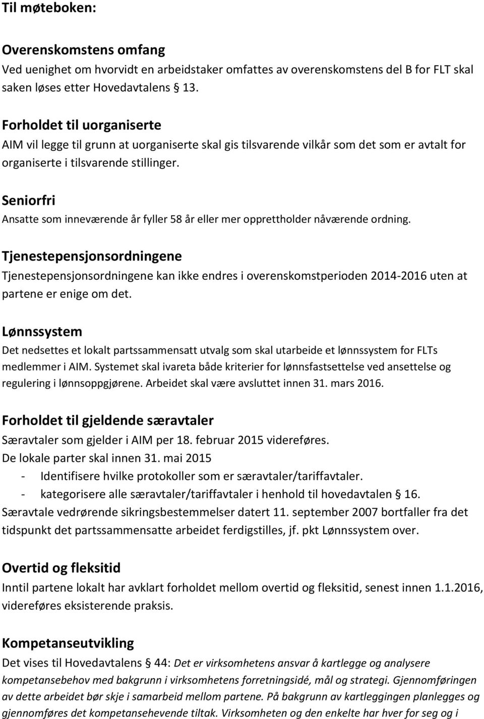 Seniorfri Ansatte som inneværende år fyller 58 år eller mer opprettholder nåværende ordning.