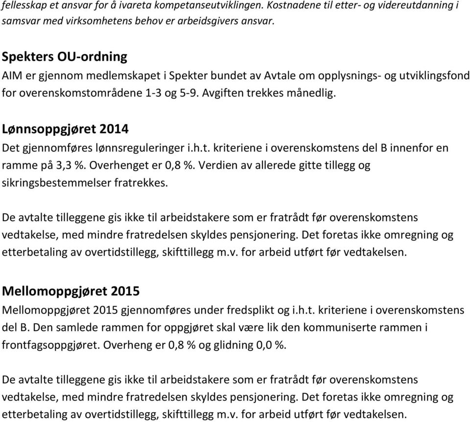 Lønnsoppgjøret 2014 Det gjennomføres lønnsreguleringer i.h.t. kriteriene i overenskomstens del B innenfor en ramme på 3,3 %. Overhenget er 0,8 %.