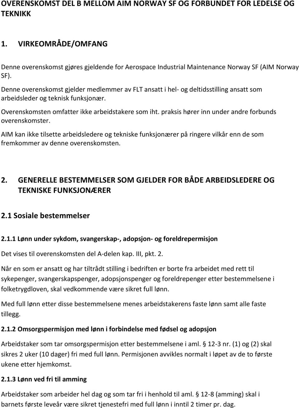 praksis hører inn under andre forbunds overenskomster. AIM kan ikke tilsette arbeidsledere og tekniske funksjonærer på ringere vilkår enn de som fremkommer av denne overenskomsten. 2.