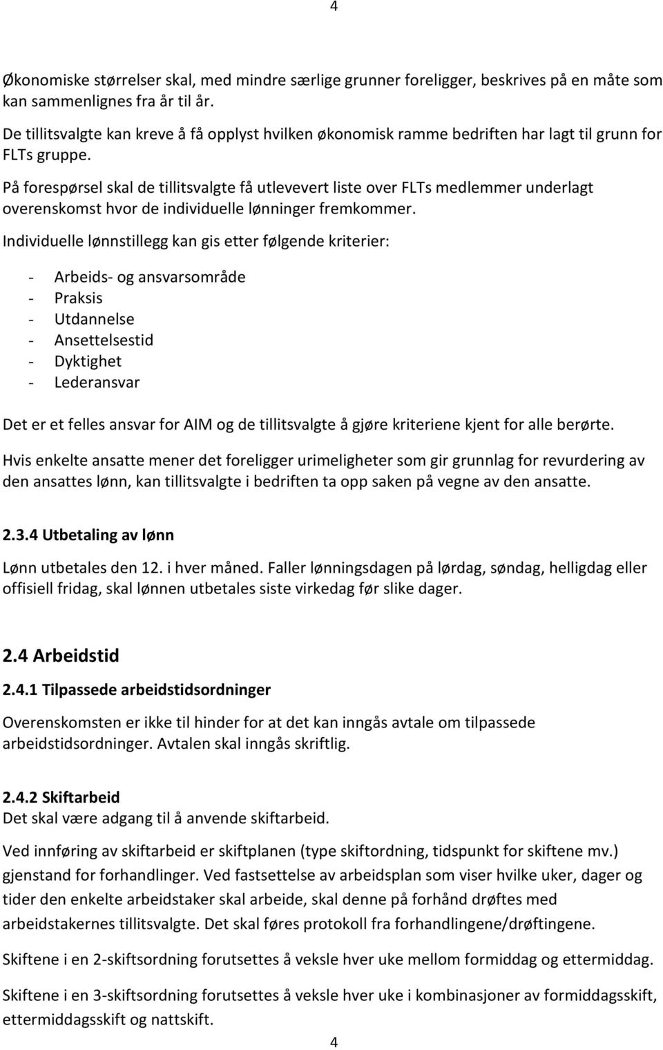 På forespørsel skal de tillitsvalgte få utlevevert liste over FLTs medlemmer underlagt overenskomst hvor de individuelle lønninger fremkommer.