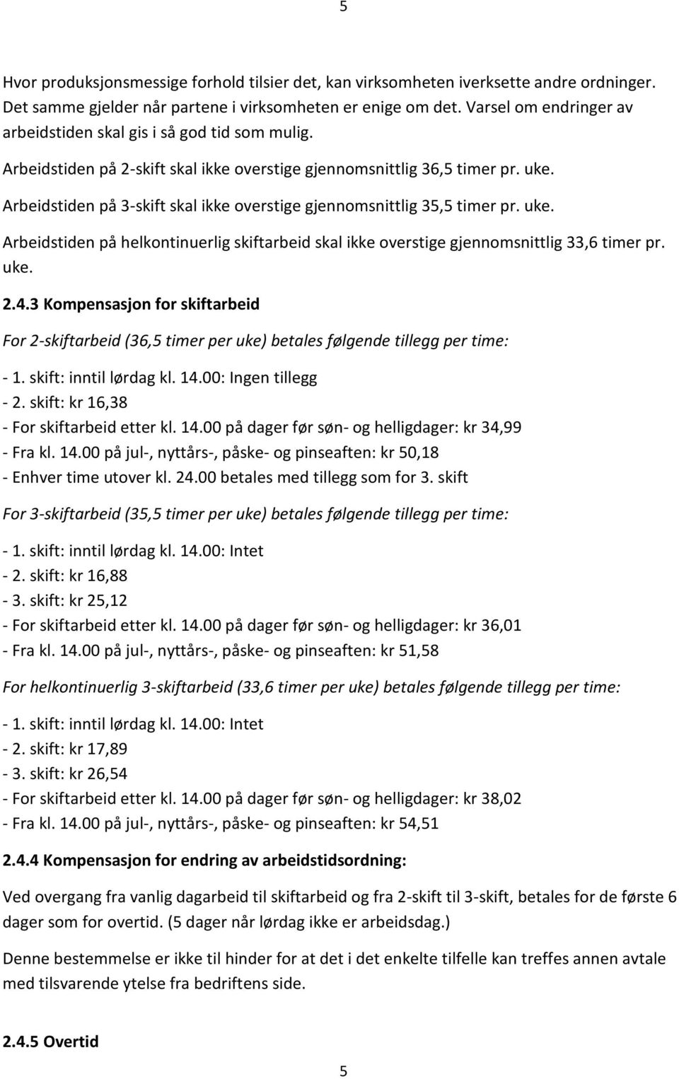 Arbeidstiden på 3-skift skal ikke overstige gjennomsnittlig 35,5 timer pr. uke. Arbeidstiden på helkontinuerlig skiftarbeid skal ikke overstige gjennomsnittlig 33,6 timer pr. uke. 2.4.