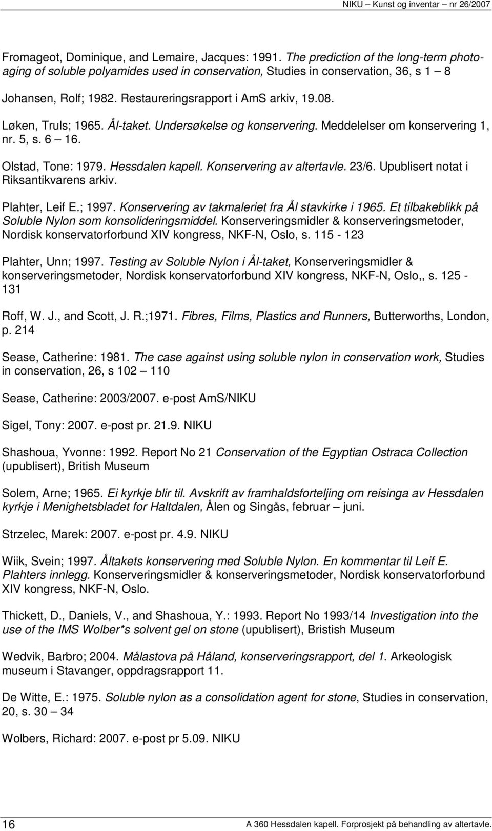 Konservering av altertavle. 23/6. Upublisert notat i Riksantikvarens arkiv. Plahter, Leif E.; 1997. Konservering av takmaleriet fra Ål stavkirke i 1965.