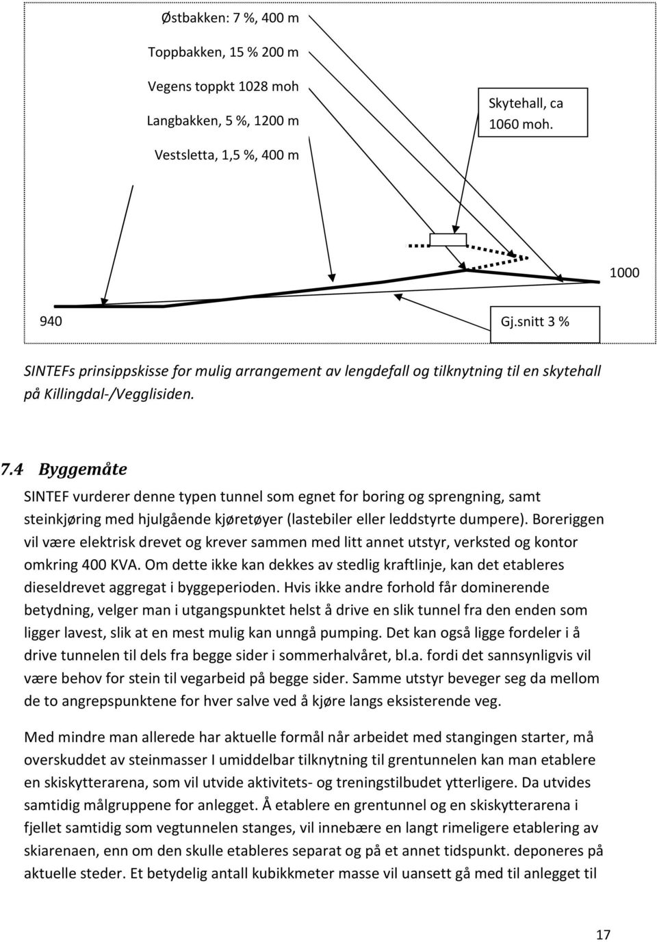 4 Byggemåte SINTEF vurderer denne typen tunnel som egnet for boring og sprengning, samt steinkjøring med hjulgående kjøretøyer (lastebiler eller leddstyrte dumpere).