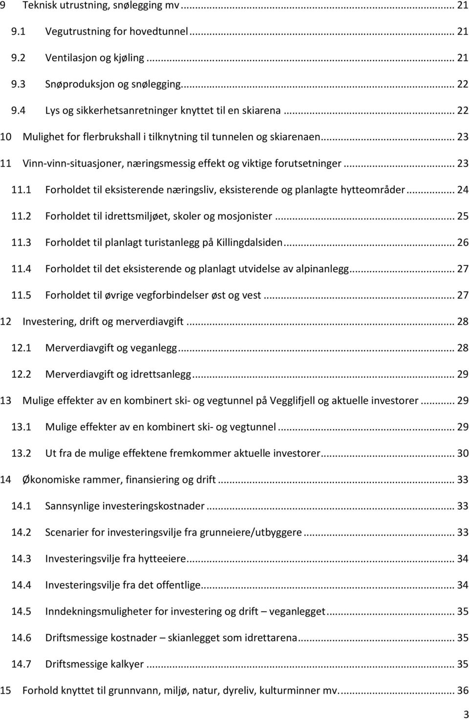 .. 23 11 Vinn-vinn-situasjoner, næringsmessig effekt og viktige forutsetninger... 23 11.1 Forholdet til eksisterende næringsliv, eksisterende og planlagte hytteområder... 24 11.