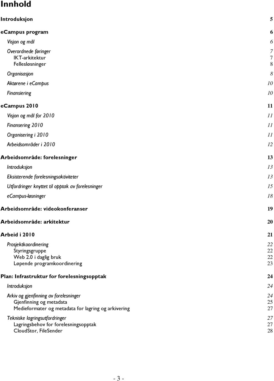 av forelesninger 15 ecampus-løsninger 18 Arbeidsområde: videokonferanser 19 Arbeidsområde: arkitektur 20 Arbeid i 2010 21 Prosjektkoordinering 22 Styringsgruppe 22 Web 2.