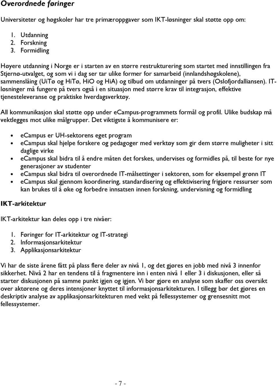 (innlandshøgskolene), sammenslåing (UiTø og HiTø, HiO og HiA) og tilbud om utdanninger på tvers (Oslofjordalliansen).