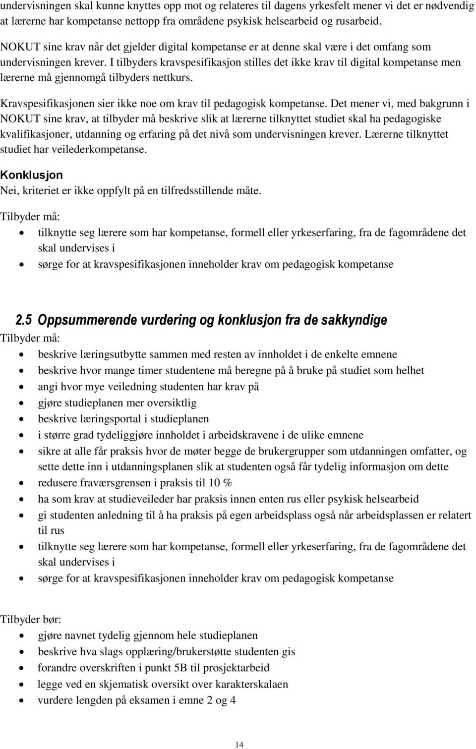 I tilbyders kravspesifikasjon stilles det ikke krav til digital kompetanse men lærerne må gjennomgå tilbyders nettkurs. Kravspesifikasjonen sier ikke noe om krav til pedagogisk kompetanse.