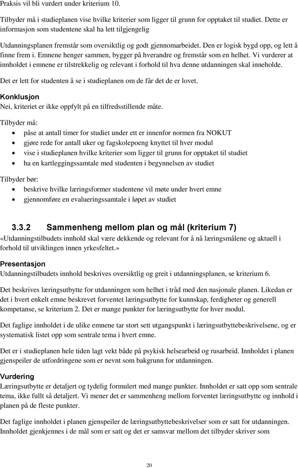 Emnene henger sammen, bygger på hverandre og fremstår som en helhet. Vi vurderer at innholdet i emnene er tilstrekkelig og relevant i forhold til hva denne utdanningen skal inneholde.