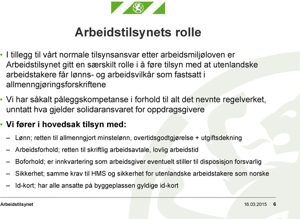 Lønn; retten til allmenngjort minstelønn, overtidsgodtgjørelse + utgiftsdekning Arbeidsforhold; retten til skriftlig arbeidsavtale, lovlig arbeidstid Boforhold; er innkvartering som