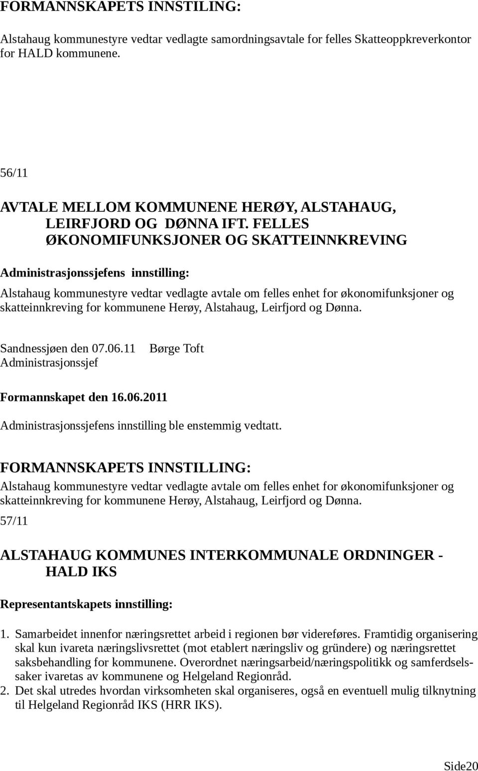 FELLES ØKONOMIFUNKSJONER OG SKATTEINNKREVING Alstahaug kommunestyre vedtar vedlagte avtale om felles enhet for økonomifunksjoner og skatteinnkreving for kommunene Herøy, Alstahaug, Leirfjord og Dønna.