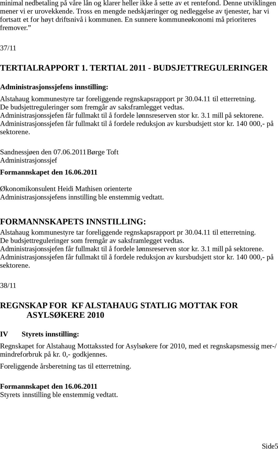 TERTIAL 2011 - BUDSJETTREGULERINGER Alstahaug kommunestyre tar foreliggende regnskapsrapport pr 30.04.11 til etterretning. De budsjettreguleringer som fremgår av saksframlegget vedtas.