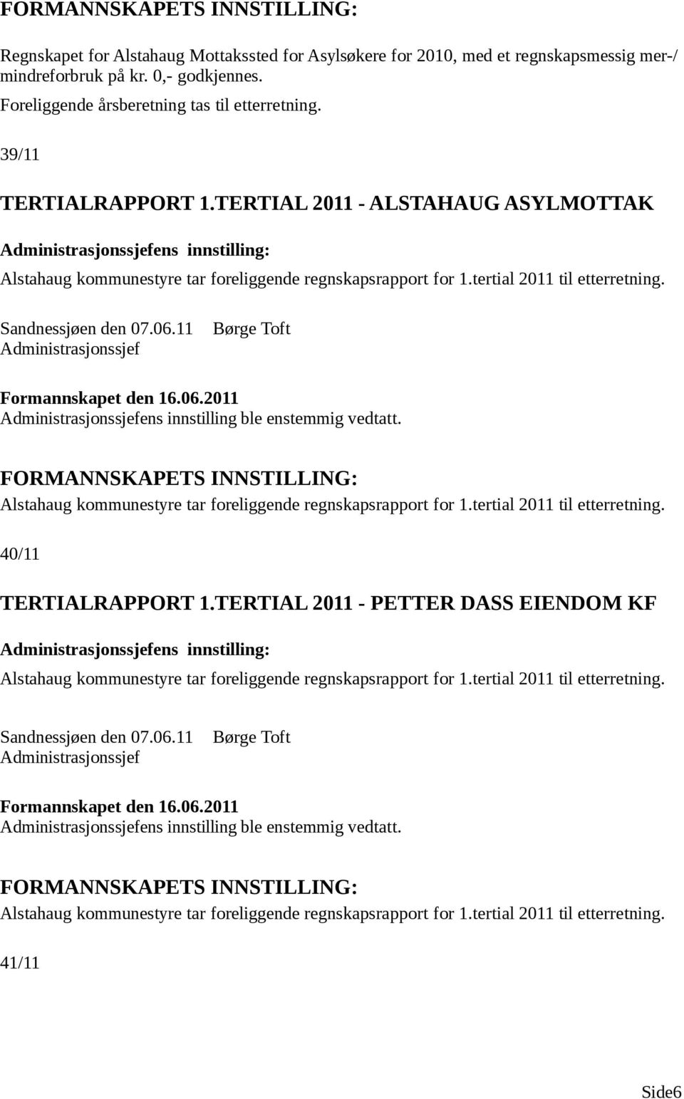 11 Børge Toft ens innstilling ble enstemmig vedtatt. Alstahaug kommunestyre tar foreliggende regnskapsrapport for 1.tertial 2011 til etterretning. 40/11 TERTIALRAPPORT 1.