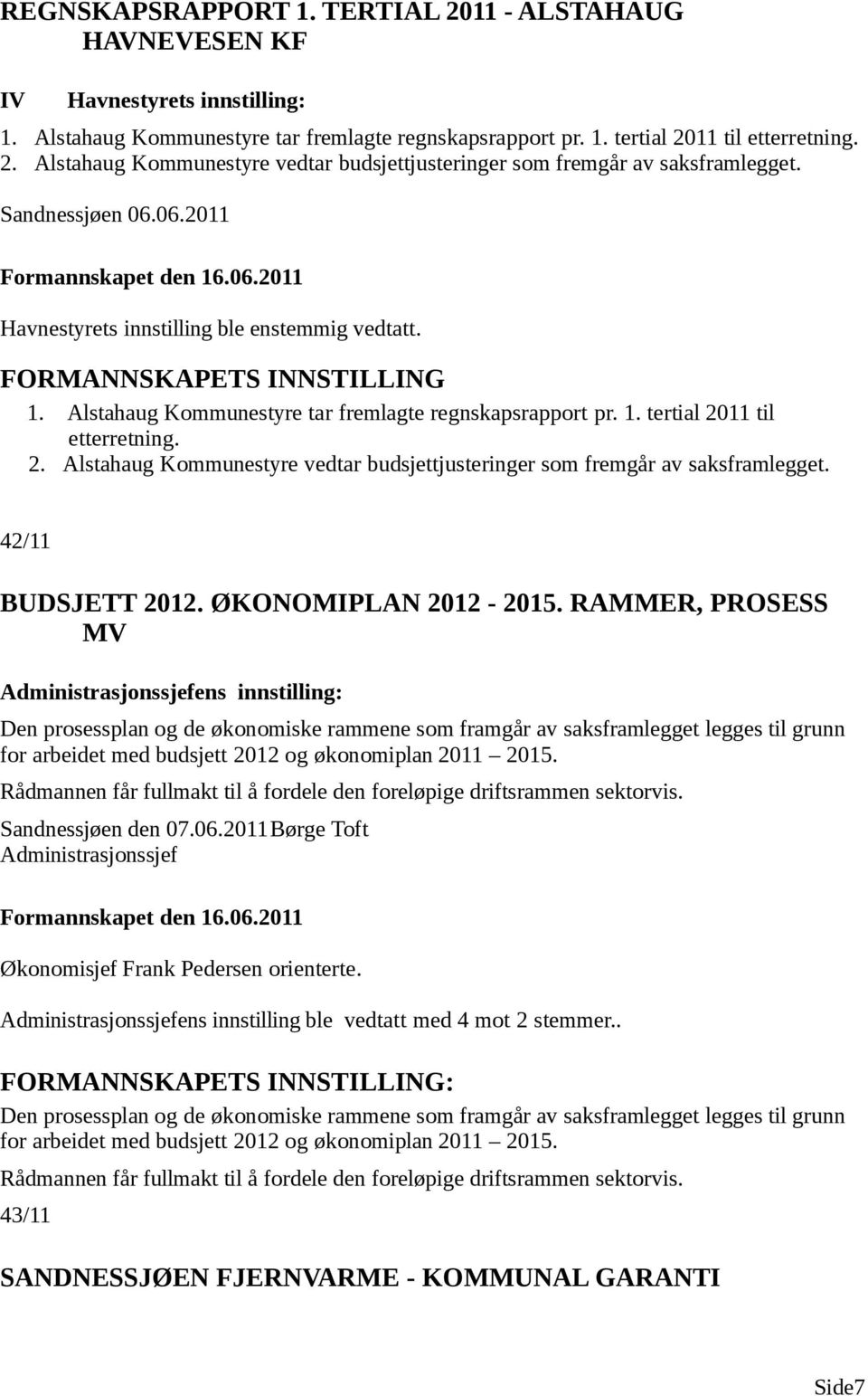 11 til etterretning. 2. Alstahaug Kommunestyre vedtar budsjettjusteringer som fremgår av saksframlegget. 42/11 BUDSJETT 2012. ØKONOMIPLAN 2012-2015.