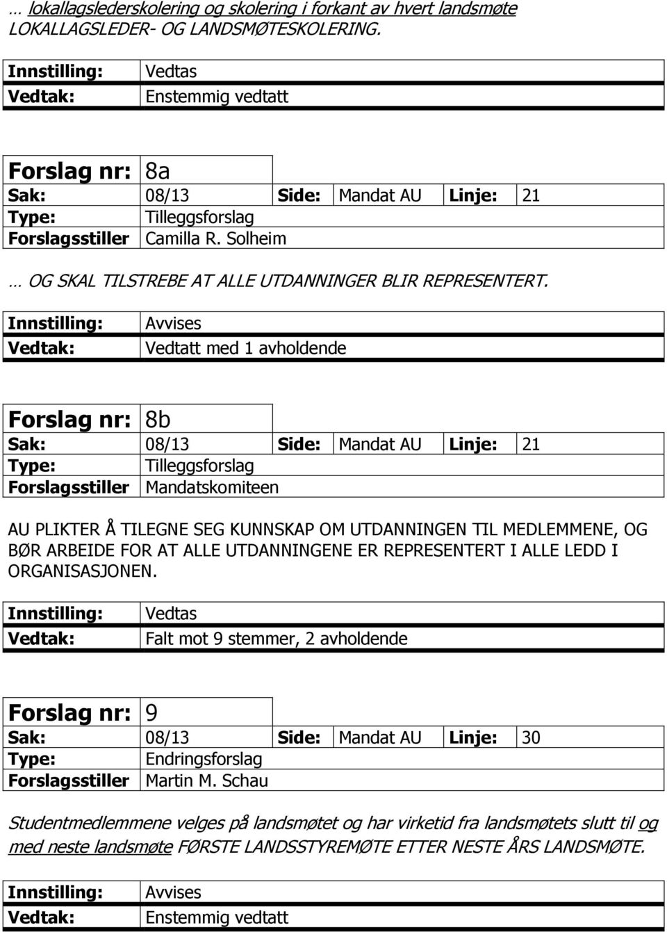 Avvises Vedtatt med 1 avholdende Forslag nr: 8b Sak: 08/13 Side: Mandat AU Linje: 21 Forslagsstiller Mandatskomiteen AU PLIKTER Å TILEGNE SEG KUNNSKAP OM UTDANNINGEN TIL MEDLEMMENE, OG BØR ARBEIDE