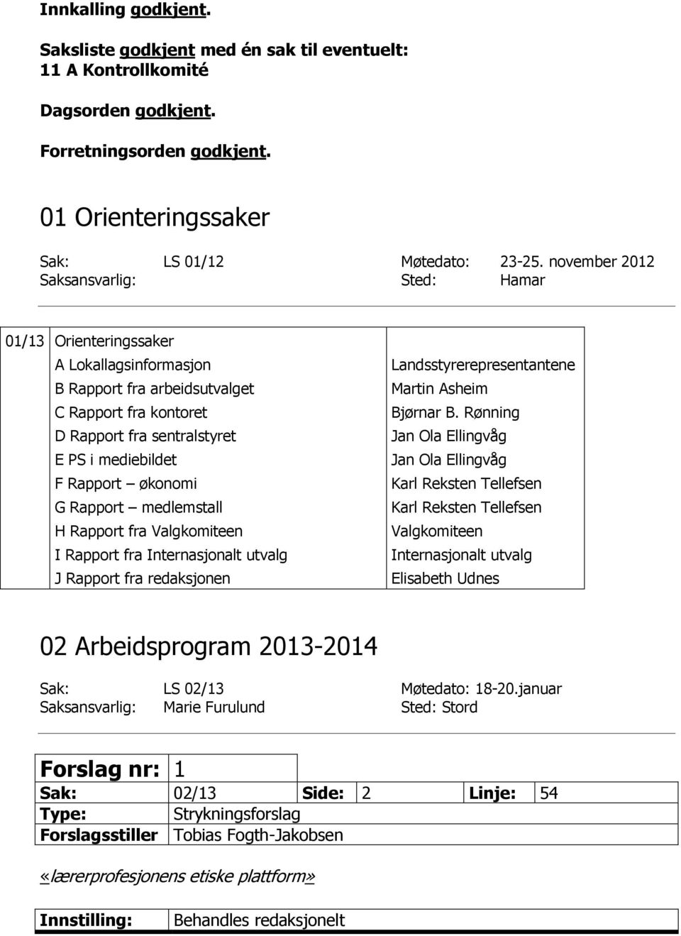 økonomi G Rapport medlemstall H Rapport fra Valgkomiteen I Rapport fra Internasjonalt utvalg J Rapport fra redaksjonen Landsstyrerepresentantene Martin Asheim Bjørnar B.